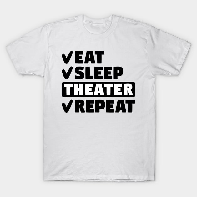 Eat, sleep, theater, repeat T-Shirt by colorsplash